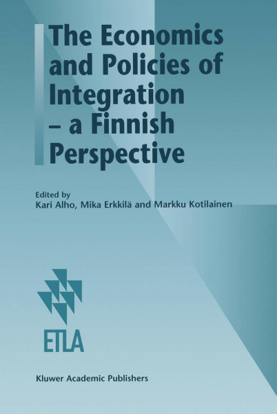 The Economics and Policies of Integration ― a Finnish Perspective (Series a / Etla - The Research Institute of the Finnish Econ)