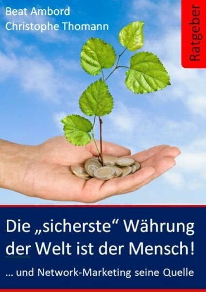 Die "sicherste" Währung der Welt ist der Mensch: ... und Network-Marketing seine Quelle