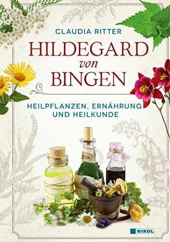 Hildegard von Bingen: Heilpflanzen, Ernährung und Heilkunde
