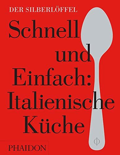 Schnell & Einfach. Italienische Küche: Der Silberlöffel