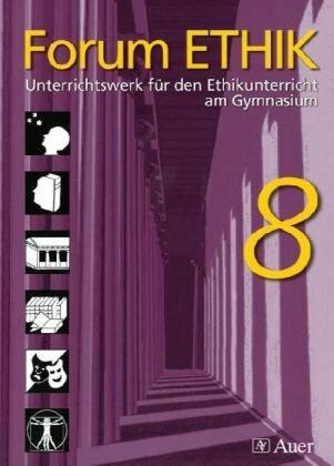 Forum Ethik. Schülerbuch 8. Jahrgangsstufe. Unterrichtswerk für den Ethikunterricht am Gymnasium in Bayern