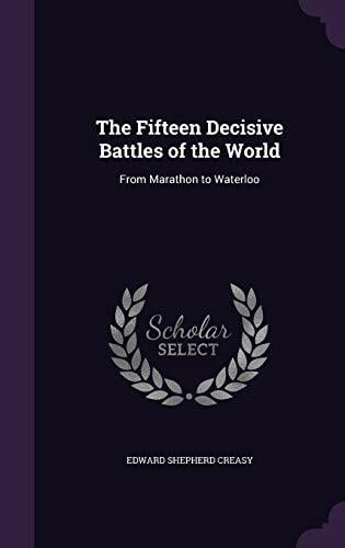 The Fifteen Decisive Battles of the World: From Marathon to Waterloo The Fifteen Decisive Battles of the World: From Marathon to Waterloo