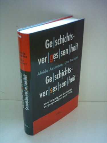 Geschichtsvergessenheit, Geschichtsversessenheit. Vom Umgang mit deutschen Vergangenheiten nach 1945