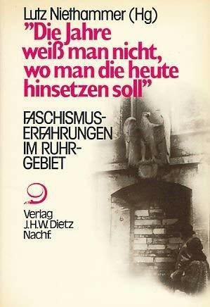 Lebensgeschichte und Sozialkultur im Ruhrgebiet 1930-1960 / Die Jahre weiss man nicht, wo man die heute hinsetzen soll: Faschismuserfahrungen im Ruhrgebiet