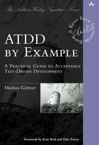 ATDD by Example: A Practical Guide to Acceptance Test-Driven Development: A Practical Guide to Acceptance TestDriven Development (AddisonWesley Signature Series (Beck))