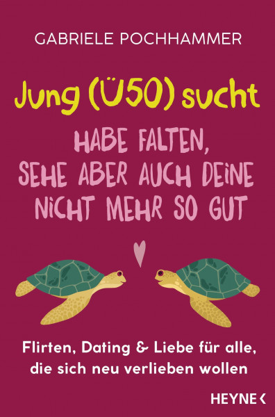 Jung (Ü50) sucht – Habe Falten, sehe aber auch deine nicht mehr so gut: Flirten, Dating & Liebe für alle, die sich neu verlieben wollen