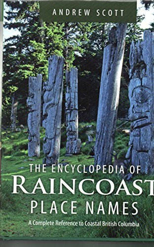 Encyclopedia of Raincoast Place Names: A Complete Reference to Coastal British Columbia