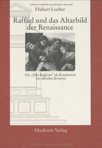 Raffael und das Altarbild der Renaissance. Die 'Pala Baglioni' als Kunstwerk im sakralen Kontext: Zur Kunstwissenschaft Und Philosophie)