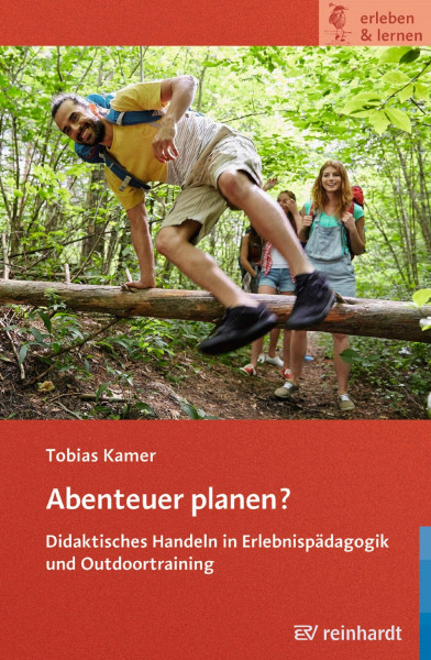 Abenteuer planen?: Didaktisches Handeln in Erlebnispädagogik und Outdoortraining (erleben & lernen)