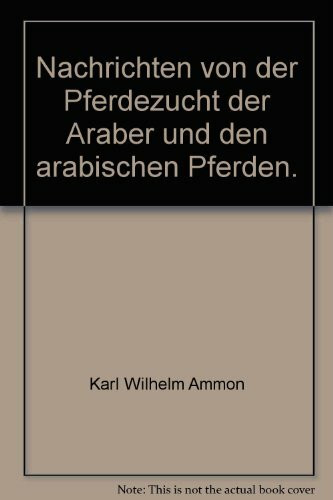 Nachrichten von der Pferdezucht der Araber und den arabischen Pferden: Nebst einem Anhang über die Pferdezucht in Persien, Turkomanien und die Berberei (Olms Presse)