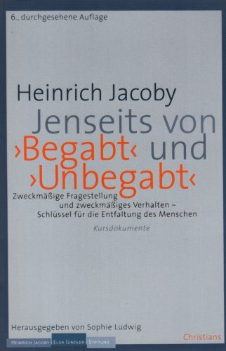 Heinrich Jacoby, Jenseits von "Begabt" und "Unbegabt": Zweckmäßige Fragestellung und zweckmäßiges Verhalten - Schlüssel für die Entfaltung des Menschen