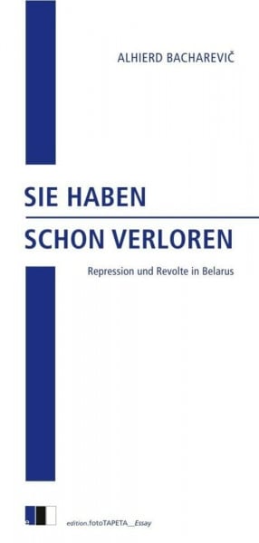 SIE HABEN SCHON VERLOREN: Repression und Revolte in Belarus (edition.fotoTAPETA_Essay)