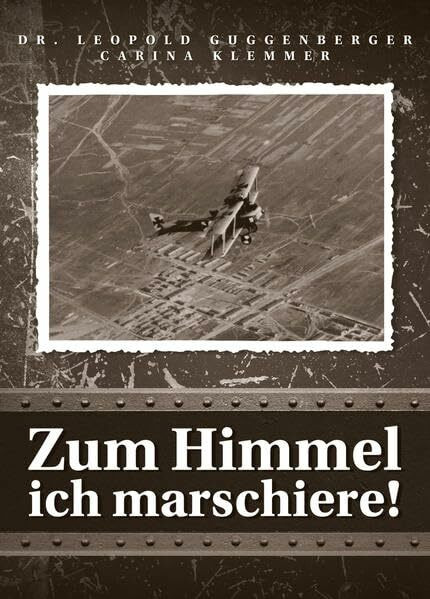 Zum Himmel ich marschiere!: Der erste Weltkrieg aus der Sicht der Soldaten