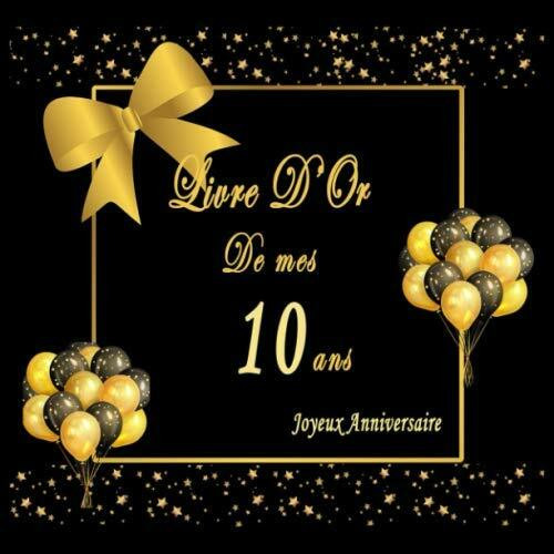 Livre D'Or Anniversaire 10 Ans: Cadeau Fete Décoration Souvenirs, Beau Livre D'Or A Compléter De Félicitations Meilleurs Voeux Et Messages, Joyeux Anniversaire