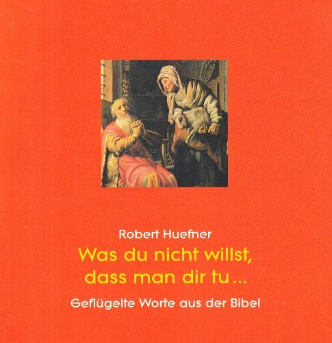 Was du nicht willst, dass man dir tu...: Geflügelte Worte aus der Bibel