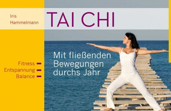 TAI CHI: Mit fließenden Bewegungen durchs Jahr: Mit fließenden Bewegungen durchs Jahr. Fitness. Entspannung. Balance