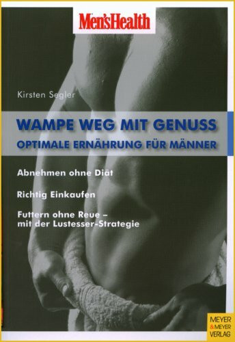 Wampe weg mit Genuss: Optimale Ernährung für Männer: Optimale Ernährung für Männer. Abnehmen ohne Diät. Richtig Einkaufen. Futtern ohne Reue - mit der Lustesser-Strategie