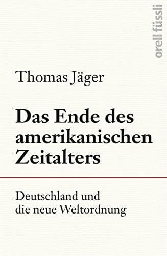 Das Ende des amerikanischen Zeitalters: Deutschland und die neue Weltordnung