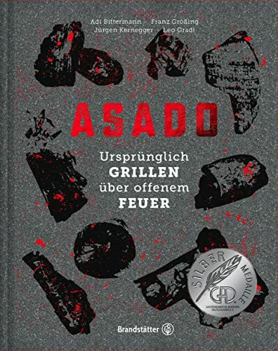 Asado: Ursprünglich Grillen über offenem Feuer – Traditionelle Techniken, Rezepte & Bauanleitungen für das ultimative Grillerlebnis