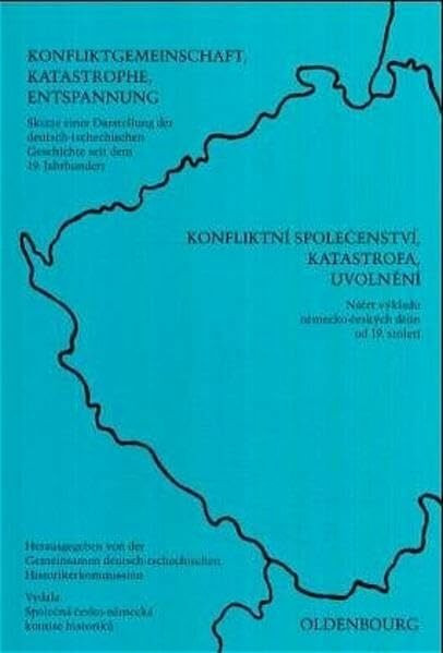 Konfliktgemeinschaft, Katastrophe, Entspannung: Skizze einer Darstellung der deutsch-tschechischen Geschichte seit dem 19. Jahrhundert. Herausgegeben ... deutsch-tschechischen Historikerkommission