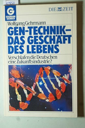 Gen - Technik: Das Geschäft des Lebens. Verschlafen die Deutschen die Zukunftsindustrie?