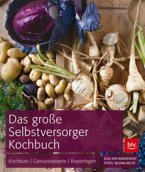 Das große Selbstversorger-Kochbuch: Kochkurs - Genussrezepte - Reportagen (BLV Selbstversorgung)