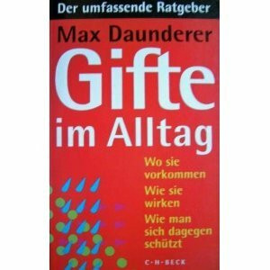 Gifte im Alltag: Wo sie vorkommen. Wie sie krankmachen. Wie man sich vor ihnen schützt. Der umfassende Ratgeber