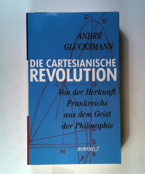 Die cartesianische Revolution: Von der Herkunft Frankreichs aus dem Geist der Philosophie