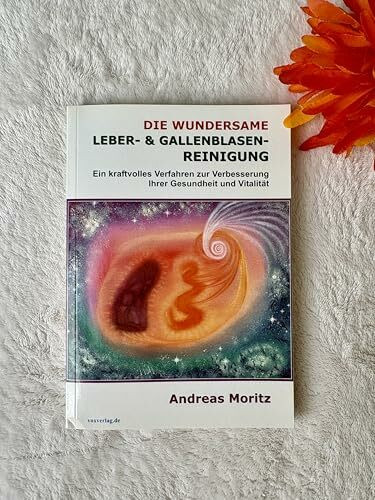 Die wundersame Leber & Gallenblasenreinigung: Ein kraftvolles Verfahren zur Verbesserung Ihrer Gesundheit und Vitalität