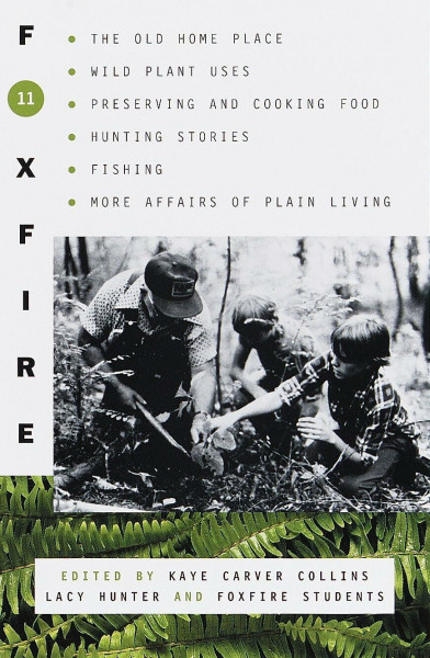 Foxfire 11: The Old Home Place, Wild Plant Uses, Preserving and Cooking Food, Hunting Stories, Fishing, More Affairs of Plain Living (Foxfire Series, Band 11)
