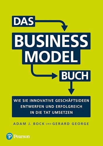Das Business Model Buch: Wie Sie innovative Geschäftsideen entwerfen und erfolgreich in die Tat umsetzen (Pearson Studium - Business)