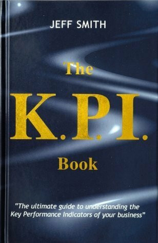 The KPI Book: The Ultimate Guide to Understanding the Key Performance Indicators of Your Business