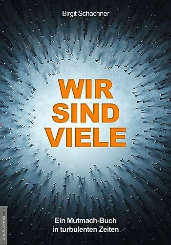 Wir sind viele: Ein Mutmach-Buch in turbulenten Zeiten