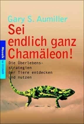 Sei endlich ganz Chamäleon! Die Überlebensstrategien der Tiere entdecken und nutzen