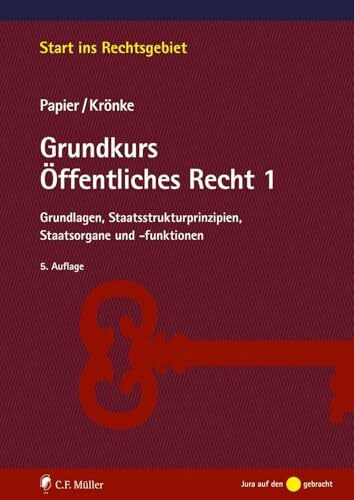 Grundkurs Öffentliches Recht 1: Grundlagen, Staatsstrukturprinzipien, Staatsorgane und -funktionen (Start ins Rechtsgebiet)