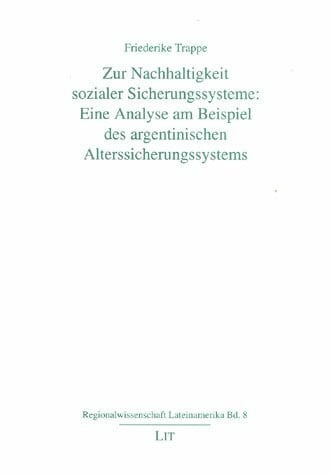 Zur Nachhaltigkeit sozialer Sicherungssysteme: Eine Analyse am Beispiel des argentinischen Alterssicherungssystems