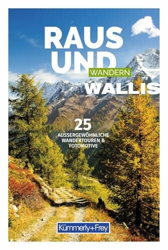 Kümmerly+Frey Raus und Wandern Wallis – Wanderführer: Bildwanderführer mit 25 aussergewöhnlichen Wandertouren