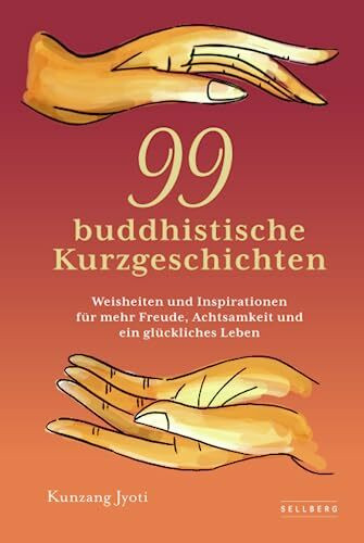 99 buddhistische Kurzgeschichten: Weisheiten und Inspirationen für mehr Freude, Achtsamkeit und ein glückliches Leben