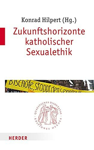 Zukunftshorizonte katholischer Sexualethik (Quaestiones disputatae)