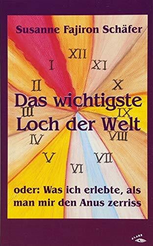 Das wichtigste Loch der Welt: oder: Was ich erlebte, als man mir den Anus zerriss