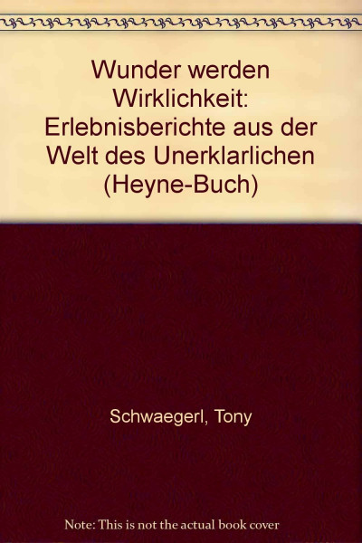 Wunder werden Wirklichkeit. Erlebnisberichte aus der Welt des Unerklärlichen