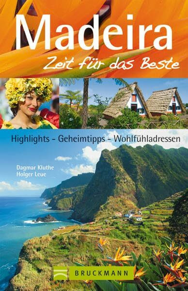 Madeira – Zeit für das Beste: Highlights – Geheimtipps – Wohlfühladressen