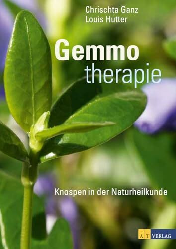 Gemmotherapie: Die Heilkraft der Knospen: über 50 Knospen und ihre Anwendungsmöglichkeiten. Detaillierten Behandlungsvorschlägen für verschiedene Beschwerden - von Gürtelrose bis zu Neurodermitis