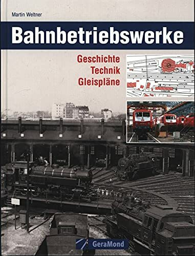 Bahnbetriebswerke: Geschichte, Technik, Gleispläne (GeraMond)