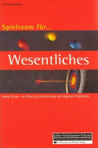 Spielraum für Wesentliches: Inner Game - Ein Weg zur Entdeckung der eigenen Potenziale