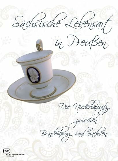 Sächsische Lebensart in Preußen: Die Niederlausitz zwischen Brandenburg und Sachsen