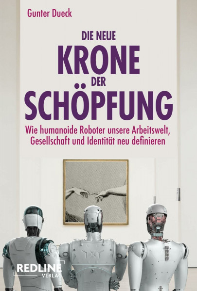 Die neue Krone der Schöpfung: Wie humanoide Roboter unsere Arbeitswelt, Gesellschaft und Identität neu definieren | Der Bestsellerautor beleuchtet die neue Ära digitaler Intelligenz