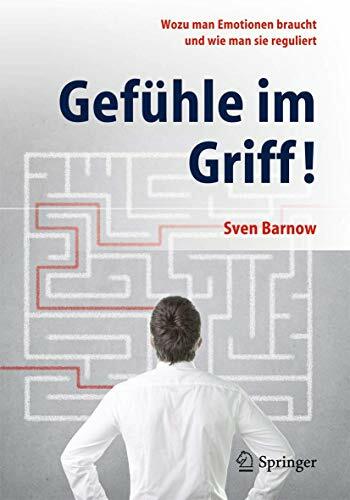 Gefühle im Griff!: Wozu man Emotionen braucht und wie man sie reguliert Gefühle im Griff!: Wozu man Emotionen braucht und wie man sie reguliert