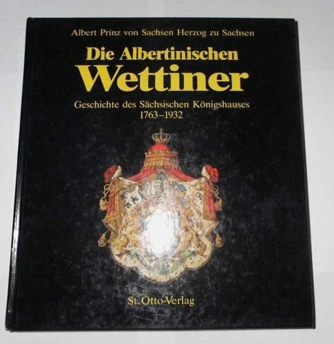 Die Albertinischen Wettiner. Geschichte des Sächsischen Königshauses 1763-1932