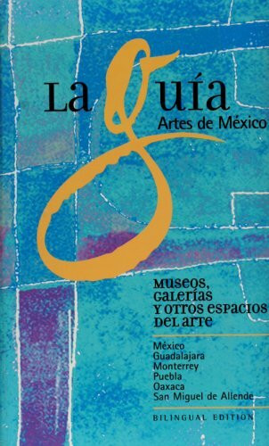 La Guia Artes de Mexico: Museos, Galerias y Otros Espacios del Arte (Spanish and English Edition)